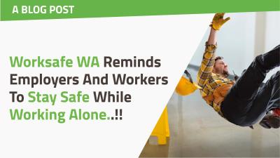 Worksafe WA Reminds Employers And Workers To Stay Safe While Working Alone..!!